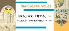 「採る」から「育てる」へ   ～古代文明における養蜂の誕生について～