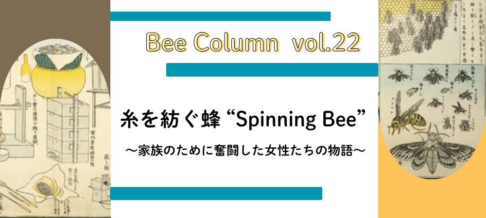 糸を紡ぐ蜂"Spinning Bee"　～家族のために奮闘した女性たちの物語～